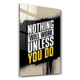 Nothing Will Work Unless You Do | Motivational Glass Wall Art