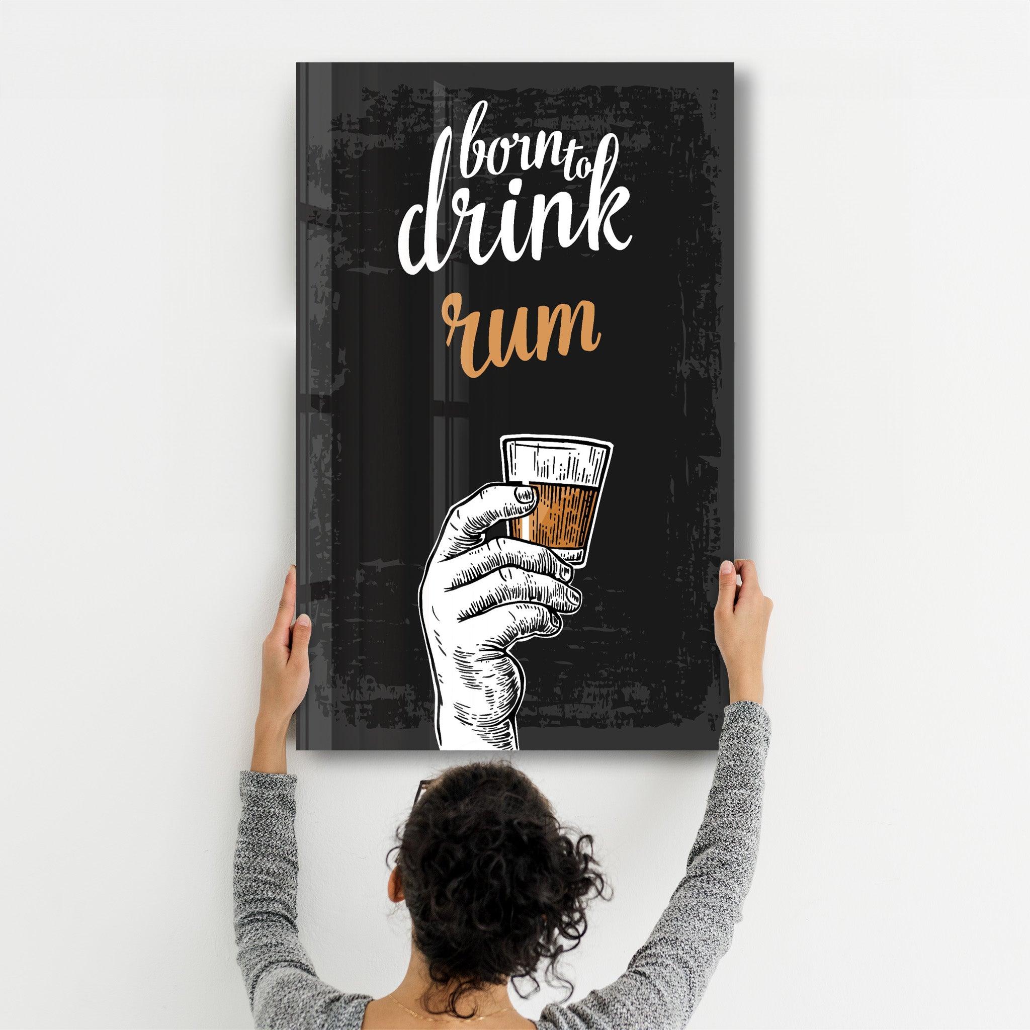 Born to Drink - Rum | Glass Wall Art - Artdesigna