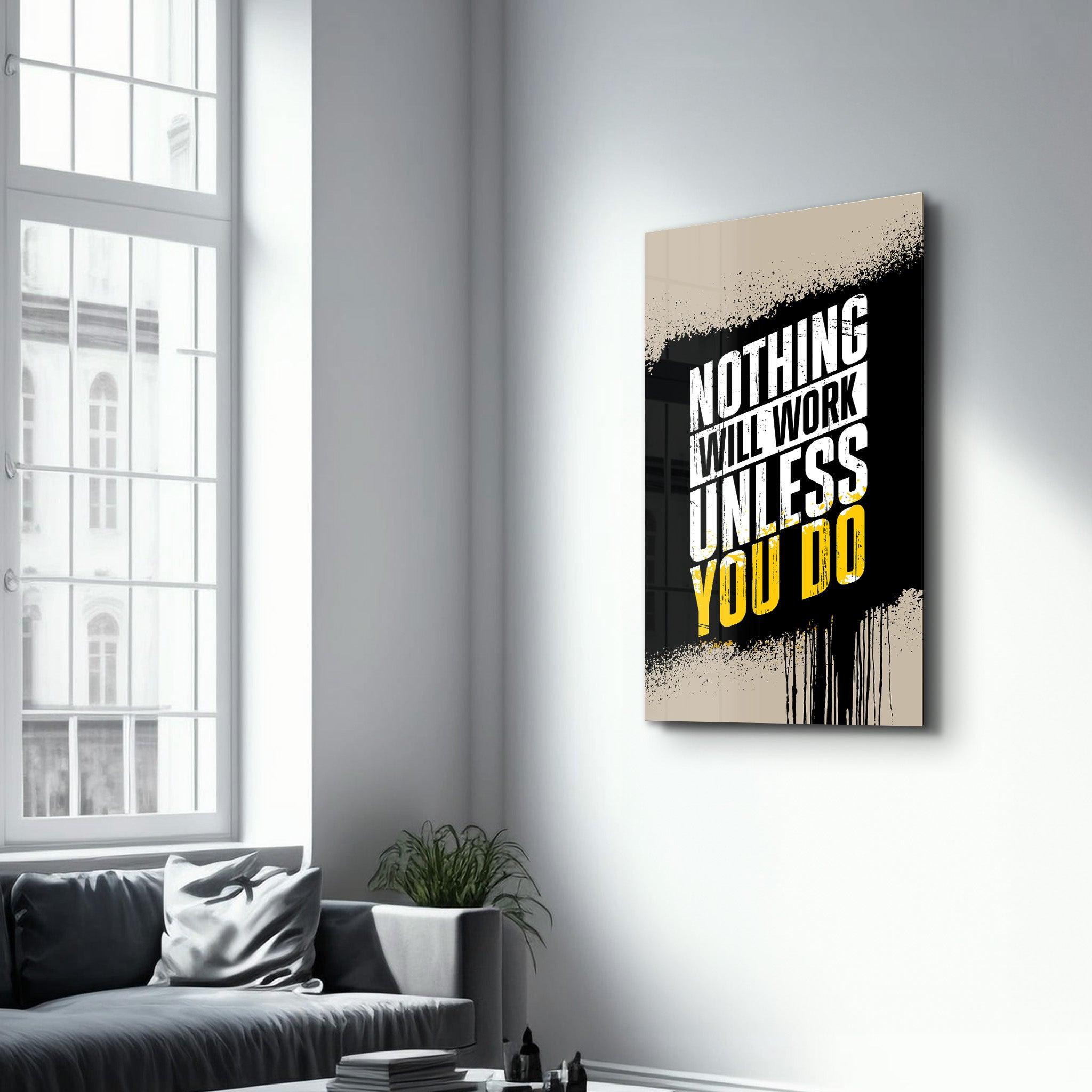 Nothing Will Work Unless You Do | Motivational Glass Wall Art - Artdesigna