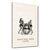 Dance Now, Think Later glass wall art by Artdesigna with inspirational text design