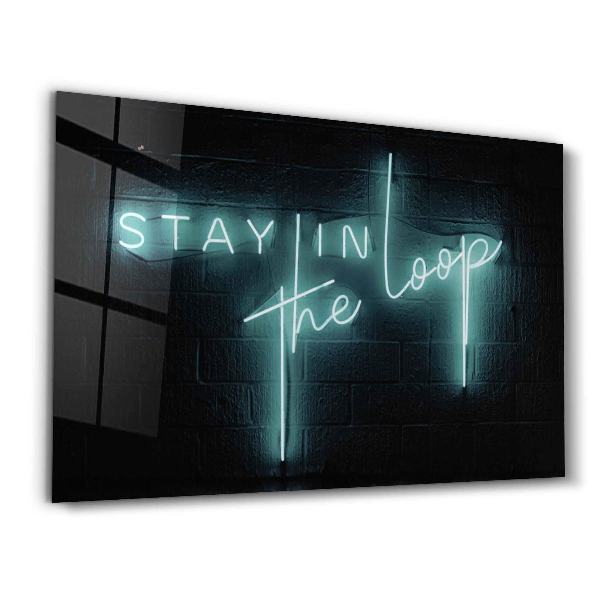 Stay In the Loop | Glass Wall Art - Artdesigna