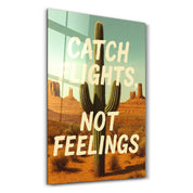 Catch Flights, Not Feelings - Desert Vibes Glass Wall Art